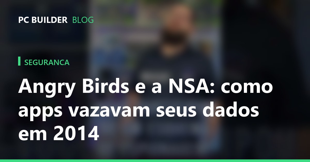 Angry Birds e a NSA: como apps vazavam seus dados em 2014
