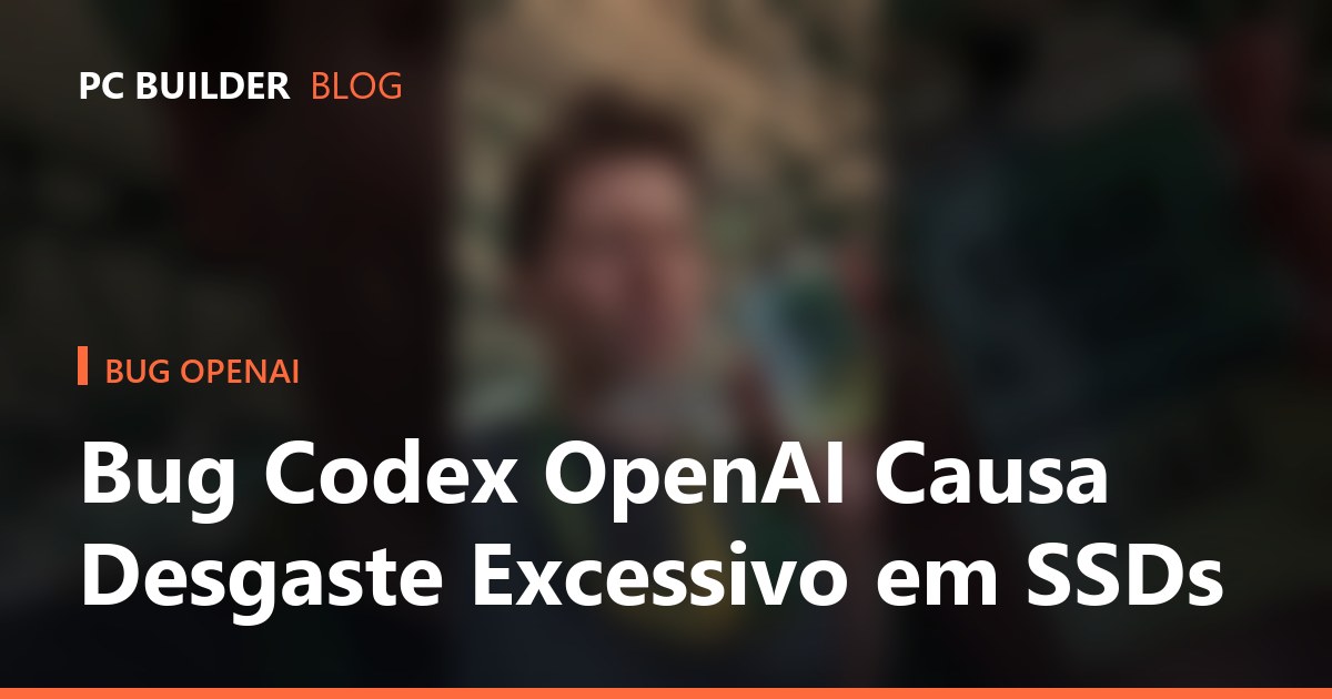Bug Codex OpenAI Causa Desgaste Excessivo em SSDs