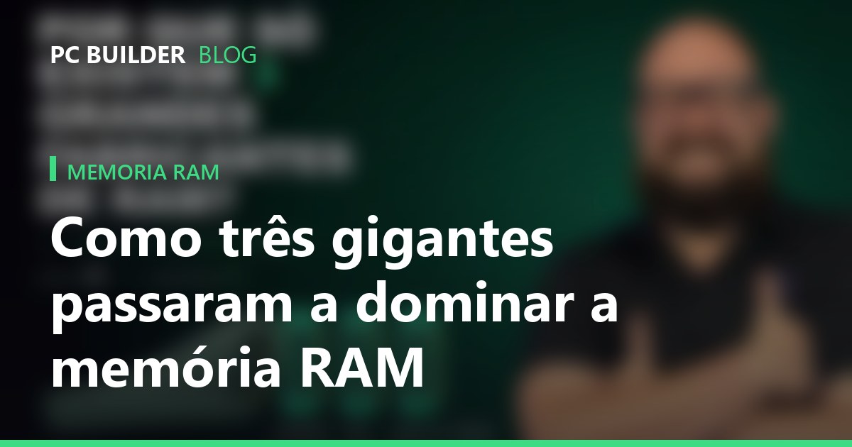 Como três gigantes passaram a dominar a memória RAM