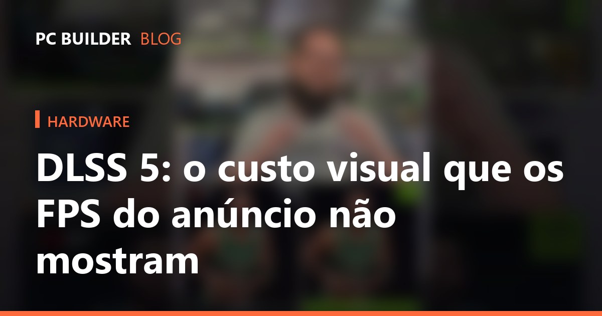 DLSS 5: o custo visual que os FPS do anúncio não mostram