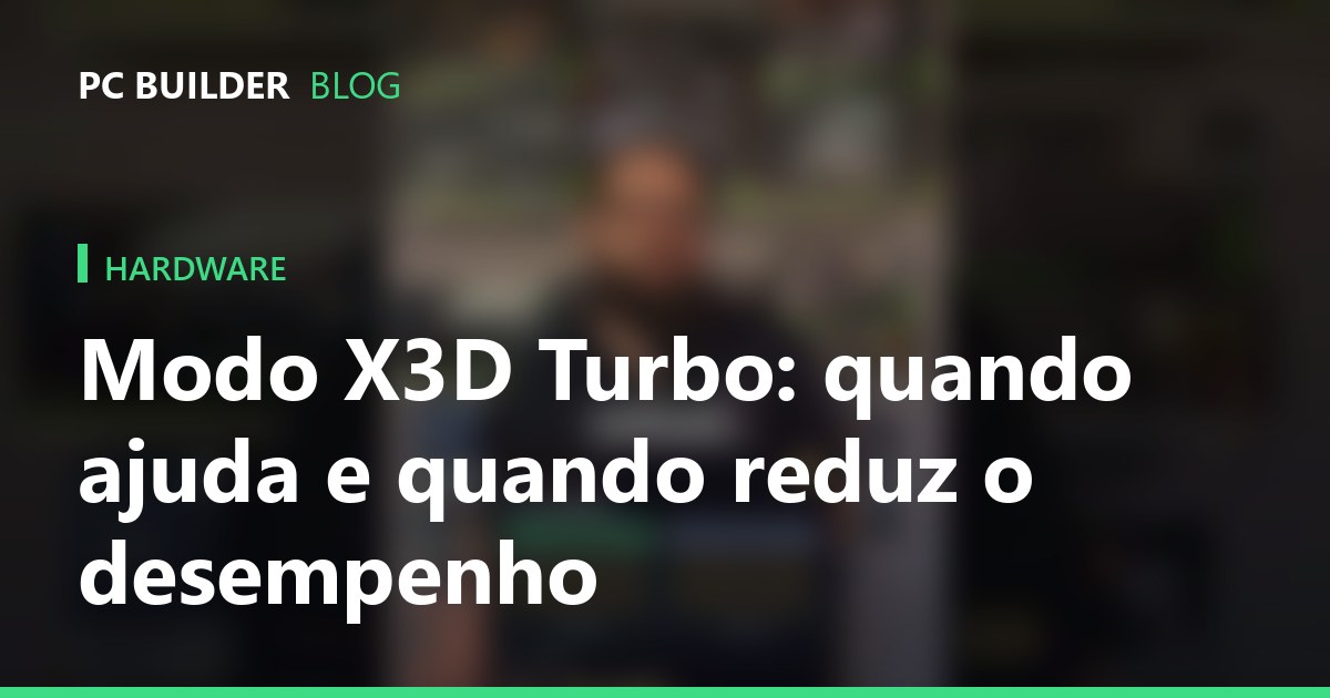 Modo X3D Turbo: quando ajuda e quando reduz o desempenho