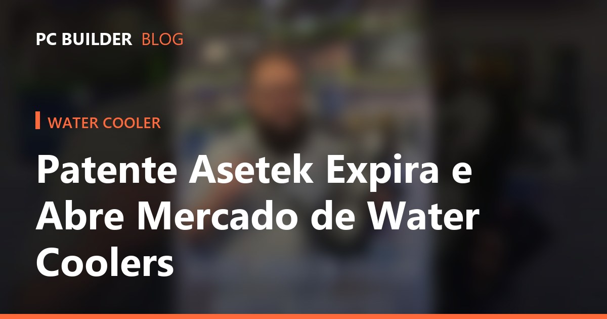 Patente Asetek Expira e Abre Mercado de Water Coolers