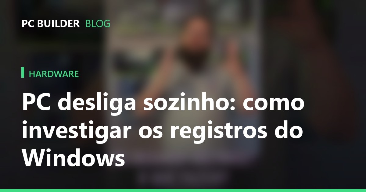PC desliga sozinho: como investigar os registros do Windows