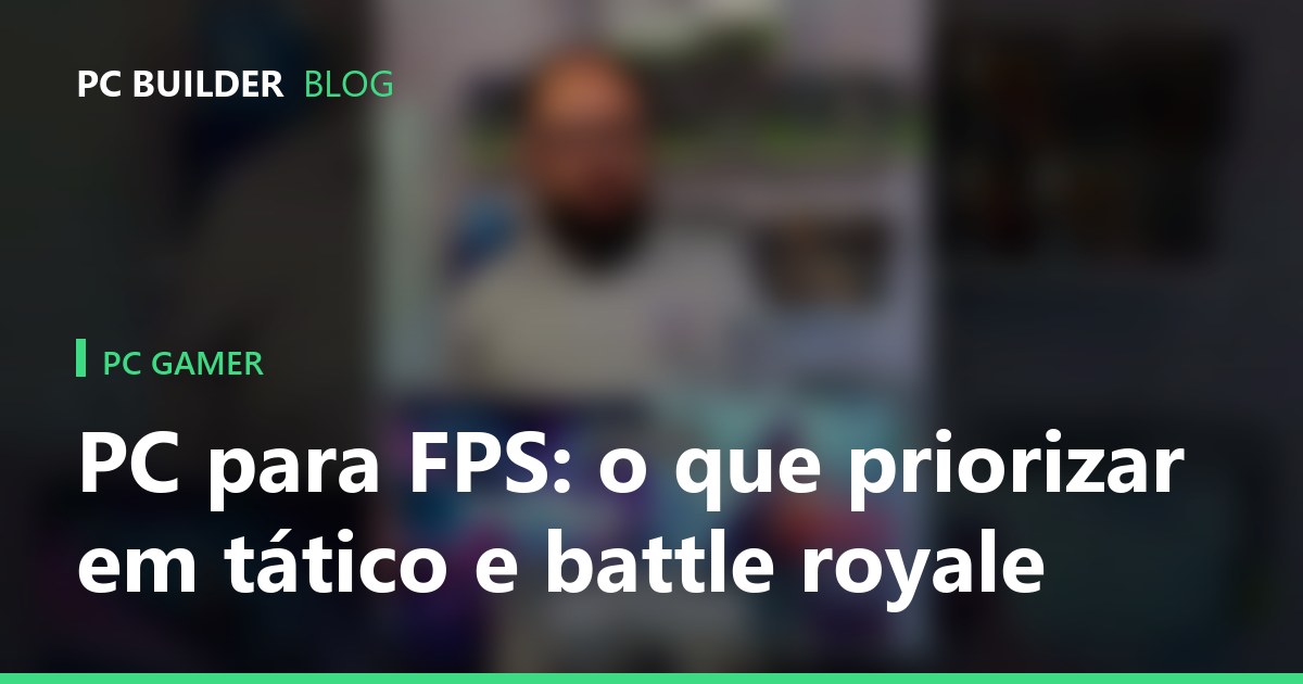 PC para FPS: o que priorizar em tático e battle royale