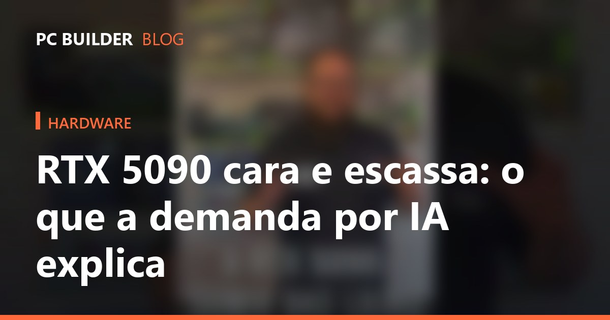 RTX 5090 cara e escassa: o que a demanda por IA explica