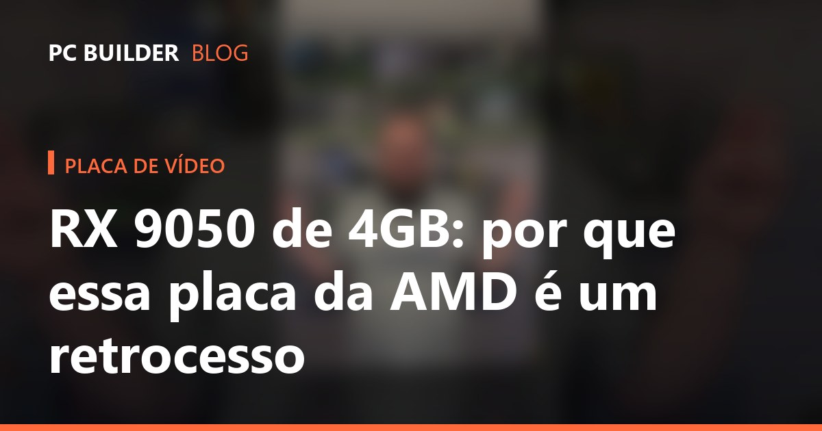 RX 9050 de 4GB: por que essa placa da AMD é um retrocesso