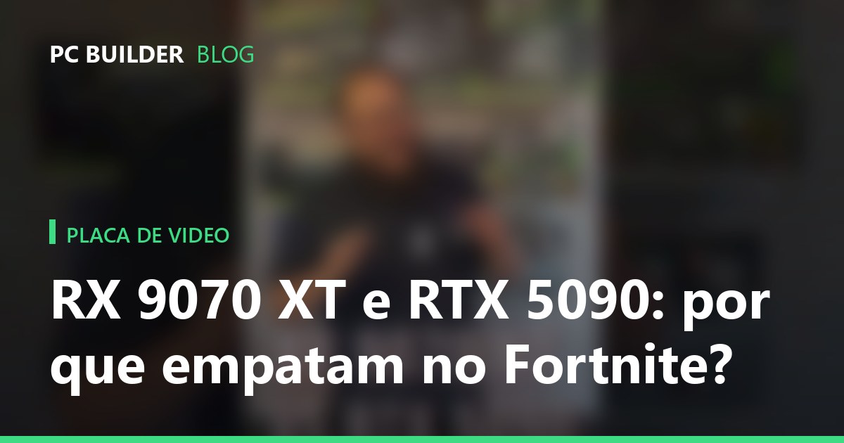 RX 9070 XT e RTX 5090: por que empatam no Fortnite?