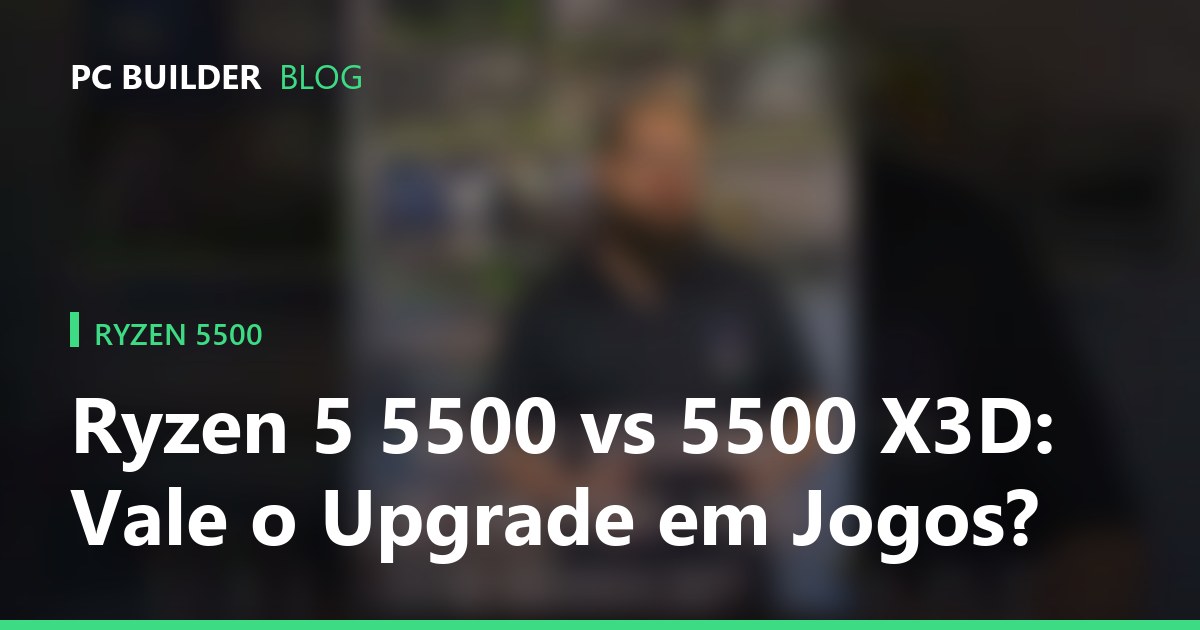 Ryzen 5 5500 vs 5500 X3D: Vale o Upgrade em Jogos?