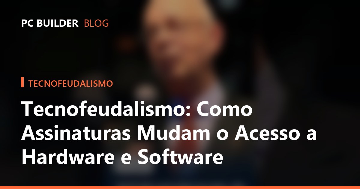 Tecnofeudalismo: Como Assinaturas Mudam o Acesso a Hardware e Software
