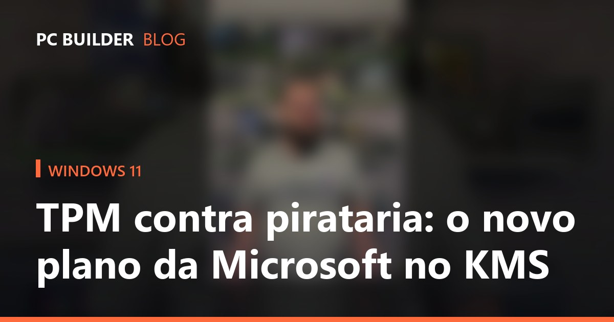 TPM contra pirataria: o novo plano da Microsoft no KMS